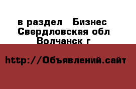  в раздел : Бизнес . Свердловская обл.,Волчанск г.